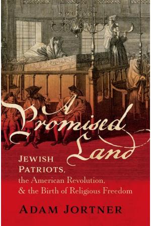 A Promised Land: Jewish Patriots, the American Revolution, and the Birth of Religious Freedom