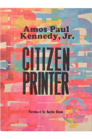 Citizen Printer with Amos Paul Kennedy Jr in Conversation with Kelly Walters