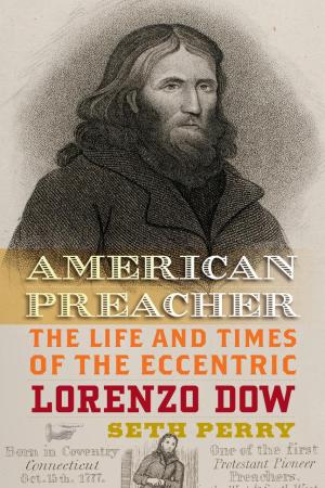 American Preacher: The Life and Times of the Eccentric Lorenzo Dow with Seth A. Perry